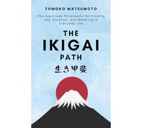 The Ikigai Path: The Japanese Philosophy for Finding Joy, Purpose, and Meaning in Everyday Life