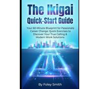The Ikigai Quick-Start Guide: Your 60-Minute Blueprint for Passionate Career Change: Quick Exercises to Discover Your True Calling & Modern Work ... Superpower Handbooks for Ordinary Mortals)