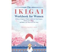 The Ikigai Workbook for Women: 30 Days of Japanese Wisdom to Discover Your Purpose, Restore Your Energy, and Build a Life That Feels Like Yours