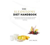 THE ILEOSTOMY DIET HANDBOOK: Comprehensive Nutrition and Lifestyle Strategies for Recovery and Long-Term Health with an Ileostomy