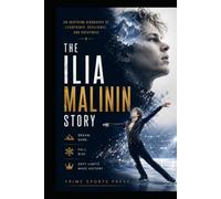 The Ilia Malinin Story: An Inspiring Biography of Leadership, Resilience, and Greatness (Legend Of Sports Series)