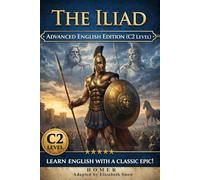 The Iliad: Advanced English Edition (C2 Level): A Story-Driven Guide to Mastering Proficiency Grammar and Vocabulary