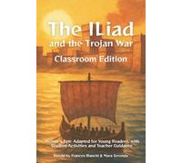 The Iliad and the Trojan War Classroom Edition: Homer's Epic Adapted for Young Readers, with Student Activities and Teacher Guidance (Classical Epics for the Classroom)