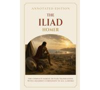 The Iliad (Annotated): The Complete Prose Translation with a Reader’s Companion to All 24 Books