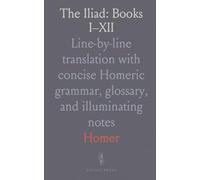 The Iliad: Books I-XII: Line-by-line translation with concise Homeric grammar, glossary, and illuminating notes