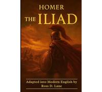 The Iliad - By Homer: In Modern Language (Timeless Texts in Modern English Collection)