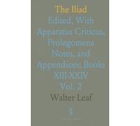 The Iliad: Edited, With Apparatus Criticus, Prolegomena Notes, and Appendices; Books XIII-XXIV
