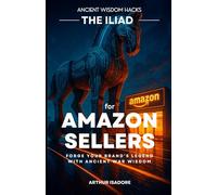 The Iliad for Amazon Sellers: Forge Your Brand’s Legend with Ancient War Wisdom (The Iliad Series)