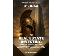 The Iliad for Real Estate Investing: Warrior Wisdom for Deal Makers: Strategy, Risk, and Triumph in Property Investing (The Iliad Series)