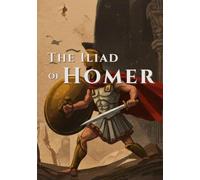 The Iliad of Homer: An Epic Poetry of the Trojan War - With Complete Illustrations