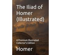 The Iliad of Homer (Illustrated): A Premium Illustrated Collector's Edition