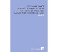 The Iliad of Homer: Rendered Into English Prose for the Use of Those Who Cannot Read the Original (1898)