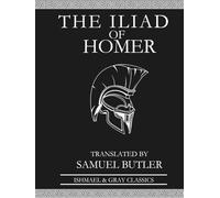 The Iliad of Homer (Samuel Butler Translation, 1898): “Epic poem” Greek classic of war and honour