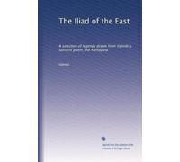The Iliad of the East: A selection of legends drawn from Valmiki's Sanskrit poem, the Ramayana