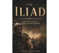 The Iliad: Rage, Honor, and the Human Cost of the Trojan War (The Great Greek Epics)