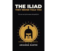 The Iliad They Never Told You: The war through the eyes of the women who paid for it (The Classics They Never Told You)