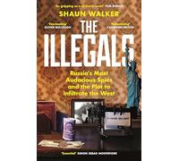 The Illegals: Russia's Most Audacious Spies and the Plot to Infiltrate the West