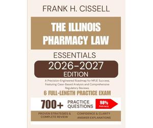 The Illinois Pharmacy Law Essentials 2026-2027 Edition: A Precision-Engineered Roadmap for MPJE Success, Featuring Case-Based Analysis and Comprehensive Regulatory Reviews.