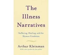 The Illness Narratives: Suffering, Healing, And The Human Condition