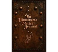 The Illuminated Dotted Journal: Dot Grid Pages with Manuscript-Inspired Art for Reenactors, Medievalists, Historical Enthusiasts, and Scribes at Heart