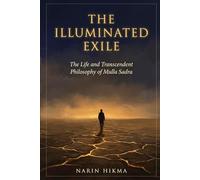 The Illuminated Exile: The Life and Transcendent Philosophy of Mulla Sadra