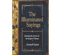 The Illuminated Sayings: Unlocking the Secrets of the Gospel of Thomas: 4 (Religions books)