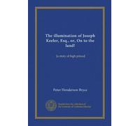 The illumination of Joseph Keeler, Esq., or, On to the land! (Vol-1): [a story of high prices]