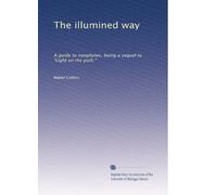 The illumined way: A guide to neophytes, being a sequel to "Light on the path."