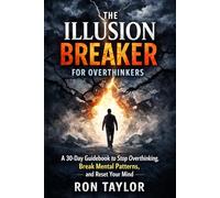 The Illusion Breaker for Overthinkers: A 30-Day Guidebook to Stop Overthinking, Break Mental Patterns, and Reset Your Mind