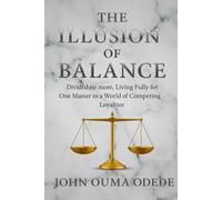 The Illusion of Balance: Divided no more, Living Fully for One Master in a World of Competing Loyalties