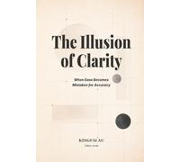 The Illusion of Clarity: When Ease Becomes Mistaken for Accuracy (Aesthetic Epistemology)