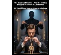 The Illusion Of Control: And the Hidden Dangers of Silence in Leadership