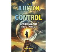 The Illusion of Control: Learning Our True Power