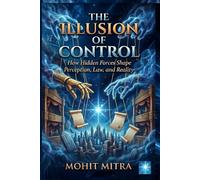 The Illusion of Control: Power, Choice, and the Forces That Decide for Us (The Unseen Dominion)