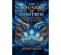 The Illusion of Control: Power, Choice, and the Forces That Decide for Us (The Unseen Dominion)