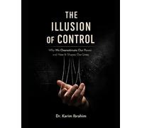 The Illusion of Control: Why We Overestimate Our Power and How It Shapes Our Lives