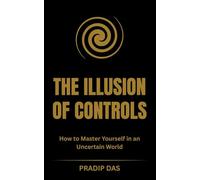 The Illusion of Controls: How to Master Yourself in an Uncertain World