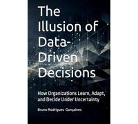 The Illusion of Data-Driven Decisions: How Organizations Learn, Adapt, and Decide Under Uncertainty
