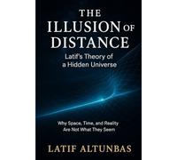 THE ILLUSION of DISTANCE: Latif`s Theory of a Hidden Universe