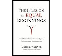 The Illusion of Equal Beginnings: What Science Reveals About Intelligence, Environment, and Human Outcomes