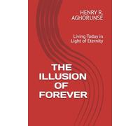 THE ILLUSION OF FOREVER: Living Today in Light of Eternity