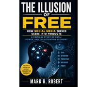 The Illusion of Free: How Social Media Turned Users into Products: A Critical Study of Data, Power, and the Attention Economy