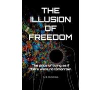 THE ILLUSION OF FREEDOM: The price of living as if there were no tomorrow.