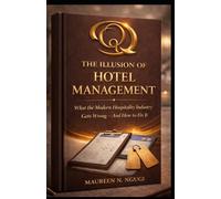 THE ILLUSION OF HOTEL MANAGEMENT: What the Modern Hospitality Industry Gets Wrong - And How to Fix It