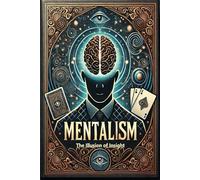 The Illusion of Insight: A Critical Exploration of Mentalism, Psychology, and Perception