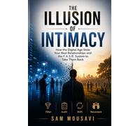 The Illusion of Intimacy: How the Digital Age Stole Your Real Relationships and the F.A.S.R. System to Take Them Back