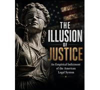 THE ILLUSION OF JUSTICE: An Empirical Indictment of the American Legal System