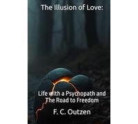 The Illusion of Love:: Life with a Psychopath and The Road to Freedom