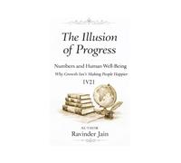 The Illusion of Progress - V2: Numbers and Human Well-Being - Why Growth Isn’t Making People Happier (The Illusion of Progress (Series1))