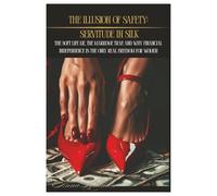 The Illusion of Safety: Servitude in Silk: The Soft Life Lie, the Marriage Trap, and Why Financial Independence Is the Only Real Freedom for Women